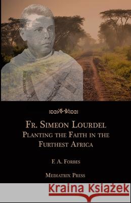 Fr. Simeon Lourdel: Planting the Faith in the Furthest Africa F. a. Forbes 9781953746443 Mediatrix Press - książka