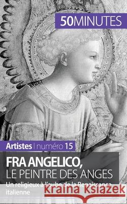 Fra Angelico, le peintre des anges: Un religieux à l'aube de la Renaissance italienne 50minutes, Caroline Blondeau-Morizot 9782806257932 5minutes.Fr - książka