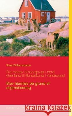 Fra massiv omsorgsvigt i nord Grønland til Bondekone i Vendsyssel: Blev hjemløs på grund af stigmatisering Williamsdatter, Shira 9788771888553 Books on Demand - książka