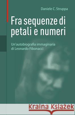 Fra Sequenze Di Petali E Numeri: Un'autobiografia Immaginaria Di Leonardo Fibonacci Daniele C. Struppa 9783031941818 Birkhauser - książka