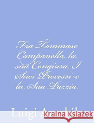 Fra Tommaso Campanella la sua Congiura, I Suoi Processi e la Sua Pazzia Amabile, Luigi 9781480237032 Createspace - książka