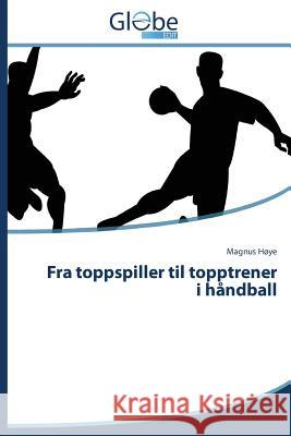 Fra Toppspiller Til Topptrener I Handball Hoye Magnus 9783639832273 Globeedit - książka