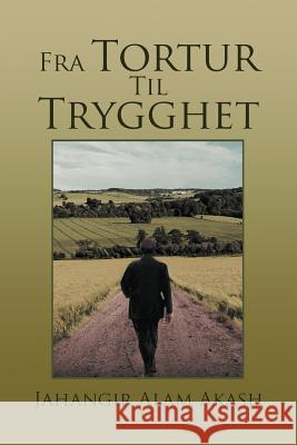 Fra Tortur Til Trygghet Jahangir Alam Akash 9781479748105  - książka