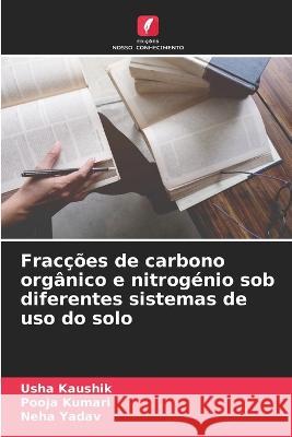 Frac??es de carbono org?nico e nitrog?nio sob diferentes sistemas de uso do solo Usha Kaushik Pooja Kumari Neha Yadav 9786205670422 Edicoes Nosso Conhecimento - książka