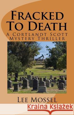 Fracked To Death: A Cortlandt Scott Mystery Thriller Mossel, Lee 9781523498505 Createspace Independent Publishing Platform - książka