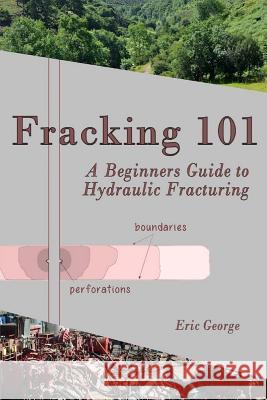 Fracking 101: A Beginner's Guide to Hydraulic Fracturing Eric George Jacqueline George 9781532829727 Createspace Independent Publishing Platform - książka