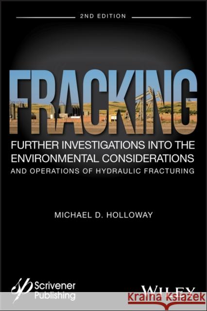 Fracking: Further Investigations Into the Environmental Considerations and Operations of Hydraulic Fracturing Michael D. Holloway 9781119363422 Wiley-Scrivener - książka