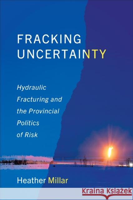 Fracking Uncertainty: Hydraulic Fracturing and the Provincial Politics of Risk Heather Millar 9781487552688 University of Toronto Press - książka
