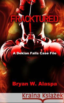 Fracktured: A Deklan Falls Case File Bryan W. Alaspa 9781500370916 Createspace - książka