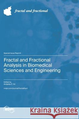 Fractal and Fractional Analysis in Biomedical Sciences and Engineering Andjelija Z. ILIC 9783725848478 Mdpi AG - książka