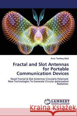 Fractal and Slot Antennas for Portable Communication Devices : Novel Fractal & Slot Antennas Circularly Polarized. New Technologies To Generate Circular polarization Radiation. Abed, Amer Tawfeeq 9786139447176 LAP Lambert Academic Publishing - książka