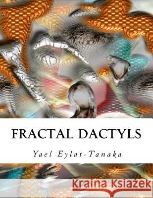 Fractal Dactyls: Magical Digital Imagery Yael Eylat-Tanaka 9781516892563 Createspace Independent Publishing Platform - książka