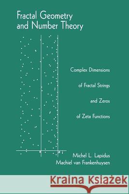 Fractal Geometry and Number Theory: Complex Dimensions of Fractal Strings and Zeros of Zeta Functions Michel L. Lapidus Machiel Va 9781461253167 Springer - książka