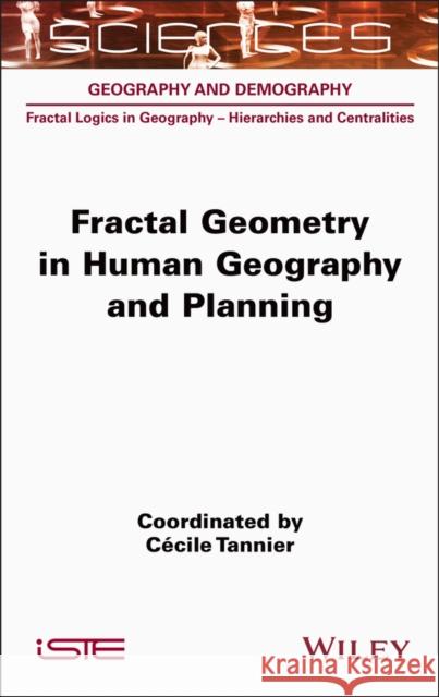 Fractal Geometry in Human Geography and Planning C?cile Tannier 9781789451597 Wiley-Iste - książka