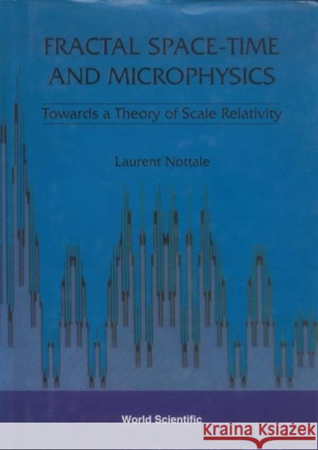 Fractal Space-Time and Microphysics: Towards a Theory of Scale Relativity Nottale, Laurent 9789810208783 World Scientific Publishing Co Pte Ltd - książka