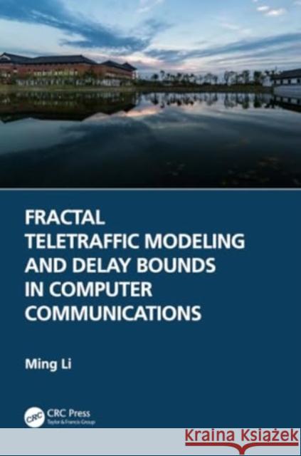 Fractal Teletraffic Modeling and Delay Bounds in Computer Communications Ming Li 9781032215266 CRC Press - książka