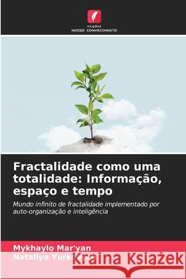 Fractalidade como uma totalidade: Informa??o, espa?o e tempo Mykhaylo Mar'yan Nataliya Yurkovych 9786207600342 Edicoes Nosso Conhecimento - książka