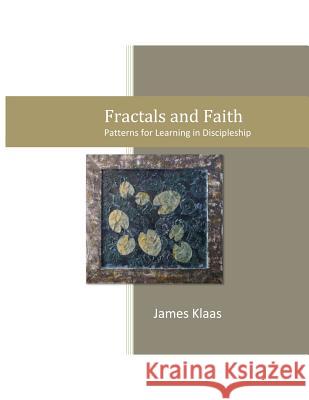 Fractals and Faith: Patterns for Learning in Discipleship MR James Klaas 9780987836915 Deved International Inc - książka