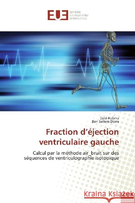 Fraction d'éjection ventriculaire gauche : Calcul par la méthode air_bruit sur des séquences de ventriculographie isotopique Halima, Dziri; Dorra, Ben Sellem 9783841617613 Éditions universitaires européennes - książka
