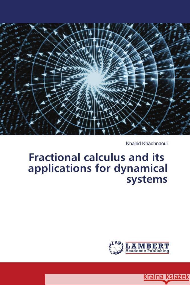 Fractional calculus and its applications for dynamical systems Khachnaoui, Khaled 9786204979670 LAP Lambert Academic Publishing - książka