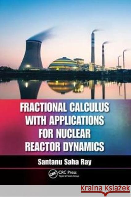 Fractional Calculus with Applications for Nuclear Reactor Dynamics Ray, Santanu (National Institute of Technology, Rourkela, India) 9781138893238  - książka