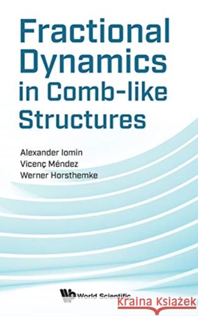 Fractional Dynamics in Comb-Like Structures Alexander Iomin Vicenc Mendez Werner Horsthemke 9789813273436 World Scientific Publishing Company - książka