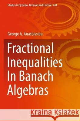 Fractional Inequalities In Banach Algebras George A. Anastassiou 9783031051500 Springer International Publishing - książka