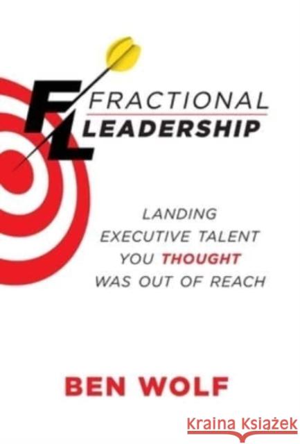 Fractional Leadership: Landing Executive Talent You Thought Was Out of Reach Ben Wolf 9781544523613 Houndstooth Press - książka