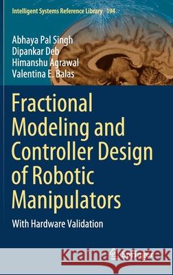 Fractional Modeling and Controller Design of Robotic Manipulators: With Hardware Validation Abhaya Pal Singh Dipankar Deb Himanshu Agrawal 9783030582463 Springer - książka