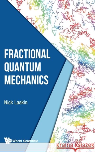 Fractional Quantum Mechanics Nick Laskin 9789813223790 World Scientific Publishing Company - książka