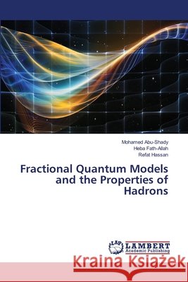 Fractional Quantum Models and the Properties of Hadrons Abu-Shady, Mohamed, Fath-Allah, Heba, Hassan, Refat 9786630007268 LAP Lambert Academic Publishing - książka