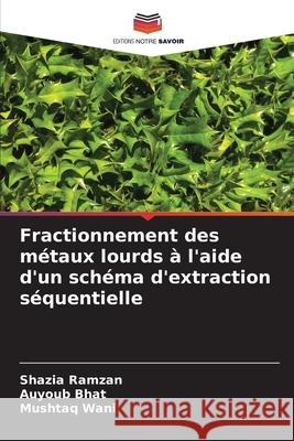 Fractionnement des m?taux lourds ? l'aide d'un sch?ma d'extraction s?quentielle Shazia Ramzan Auyoub Bhat Mushtaq Wani 9786207678556 Editions Notre Savoir - książka