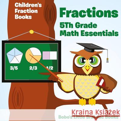 Fractions 5th Grade Math Essentials: Children's Fraction Books Bobo's Little Brainiac Books 9781683270461 Sunshine in My Soul Publishing - książka