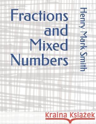 Fractions and Mixed Numbers Henry Mark Smith   9798372443587 Independently Published - książka