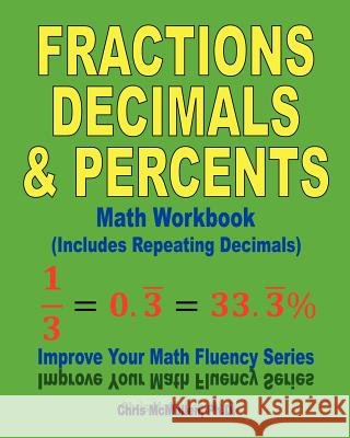 Fractions, Decimals, & Percents Math Workbook (Includes Repeating Decimals): Improve Your Math Fluency Series Chris McMullen 9781477524886 Createspace - książka