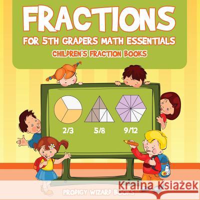 Fractions for 5Th Graders Math Essentials: Children's Fraction Books Prodigy Wizard Books 9781683233442 Prodigy Wizard Books - książka