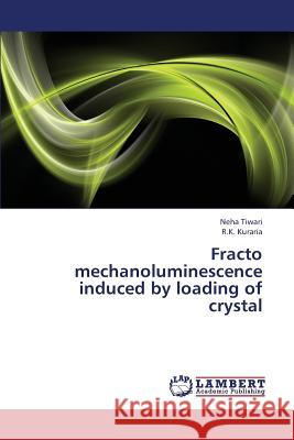 Fracto Mechanoluminescence Induced by Loading of Crystal Tiwari Neha                              Kuraria R. K. 9783659325175 LAP Lambert Academic Publishing - książka