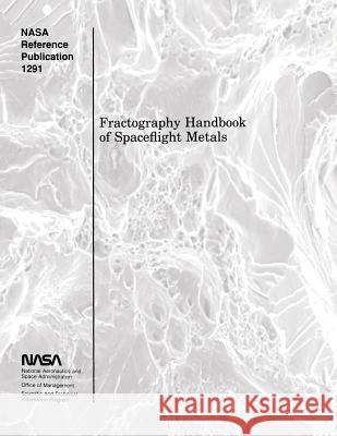 Fractography Handbook of Spaceflight Metals National Aeronautics and Adminitration 9781502989468 Createspace - książka