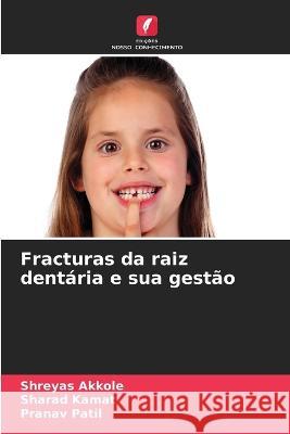 Fracturas da raiz dentaria e sua gestao Shreyas Akkole Sharad Kamat Pranav Patil 9786205981450 Edicoes Nosso Conhecimento - książka