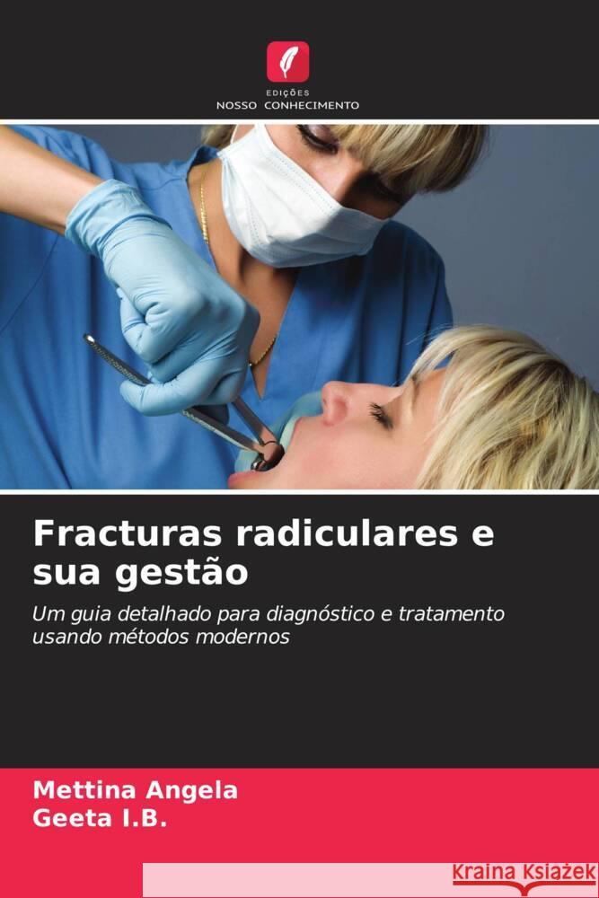 Fracturas radiculares e sua gestão Angela, Mettina, I.B., Geeta 9786204917306 Edições Nosso Conhecimento - książka