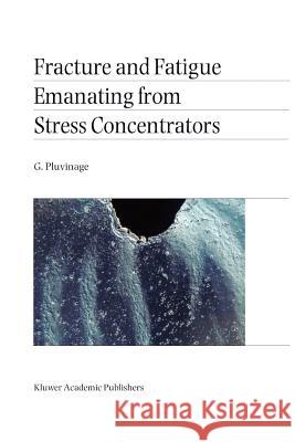 Fracture and Fatigue Emanating from Stress Concentrators G. Pluvinage 9789048164172 Not Avail - książka