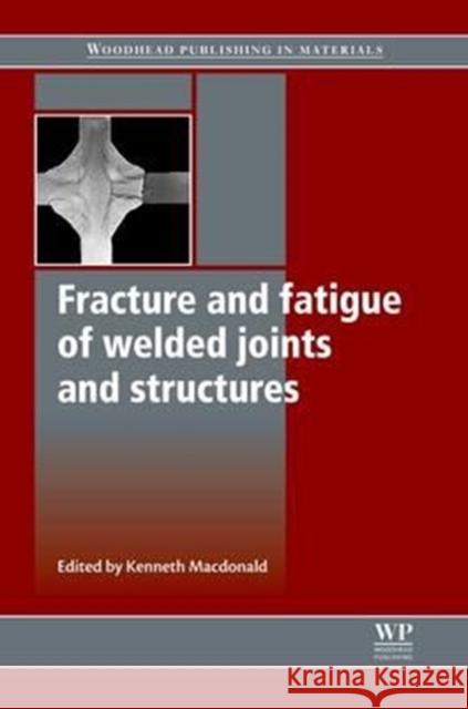 Fracture and Fatigue of Welded Joints and Structures Kenneth A. MacDonald K. MacDonald 9780081017029 Woodhead Publishing - książka