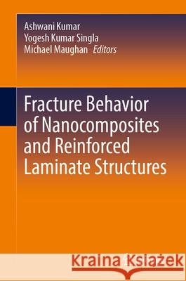 Fracture Behavior of Nanocomposites and Reinforced Laminate Structures Ashwani Kumar Yogesh Kuma Michael Maughan 9783031686931 Springer - książka