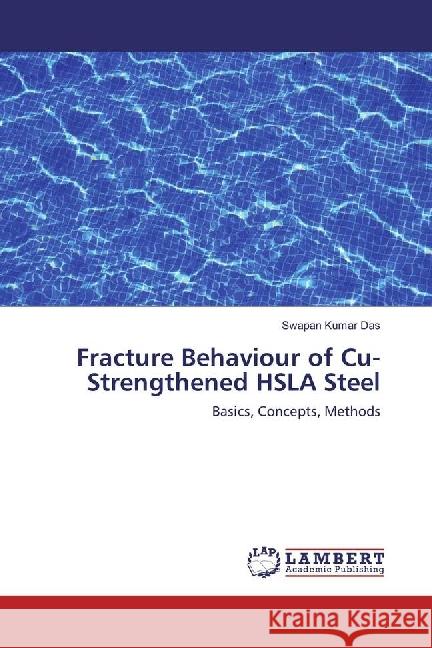 Fracture Behaviour of Cu-Strengthened HSLA Steel : Basics, Concepts, Methods Das, Swapan Kumar 9783330051416 LAP Lambert Academic Publishing - książka