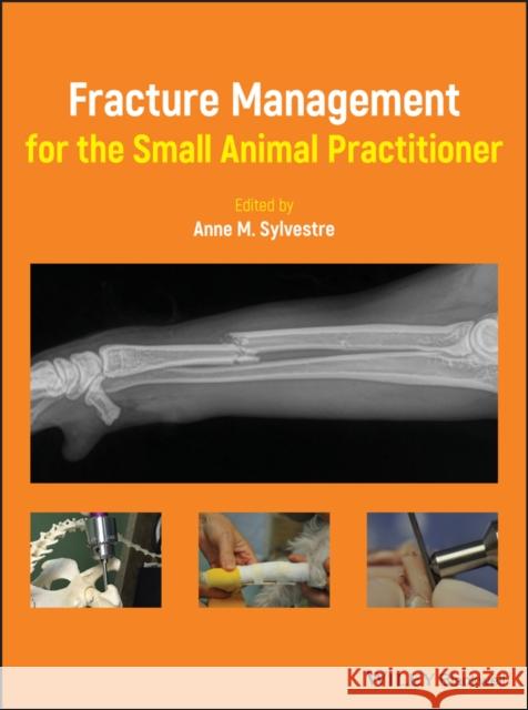 Fracture Management for the Small Animal Practitioner Anne M. Sylvestre 9781119215813 Wiley-Blackwell - książka