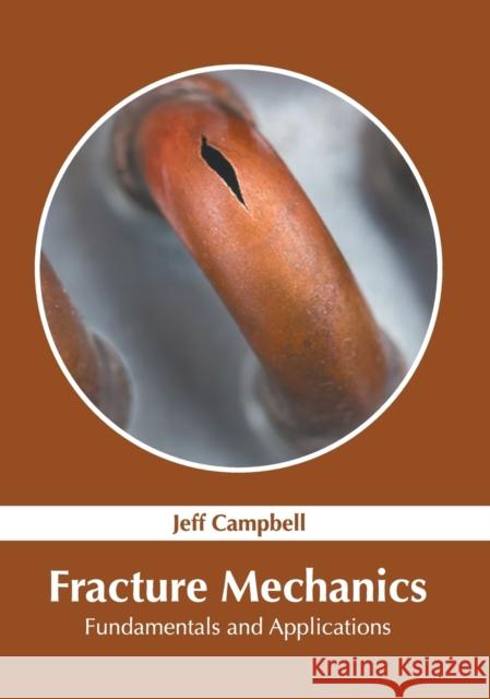 Fracture Mechanics: Fundamentals and Applications Jeff Campbell 9781639872404 Murphy & Moore Publishing - książka