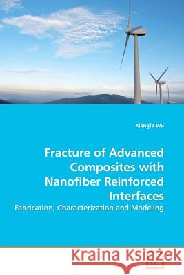 Fracture of Advanced Composites with Nanofiber Reinforced Interfaces Xiangfa Wu 9783639172171 VDM Verlag - książka