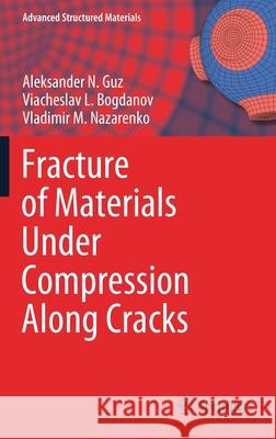 Fracture of Materials Under Compression Along Cracks Aleksander N. Guz Viacheslav L. Bogdanov Vladimir M. Nazarenko 9783030518134 Springer - książka