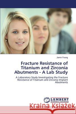 Fracture Resistance of Titanium and Zirconia Abutments - A Lab Study Foong Jamie 9783659617287 LAP Lambert Academic Publishing - książka