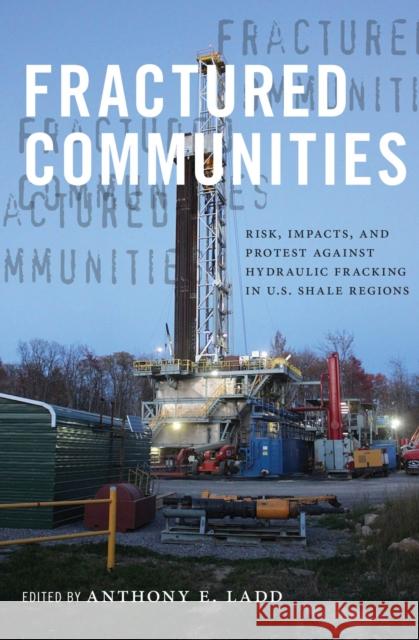 Fractured Communities: Risk, Impacts, and Protest Against Hydraulic Fracking in U.S. Shale Regions Anthony E. Ladd Stephanie a. Malin Hilary Boudet 9780813587660 Rutgers University Press - książka